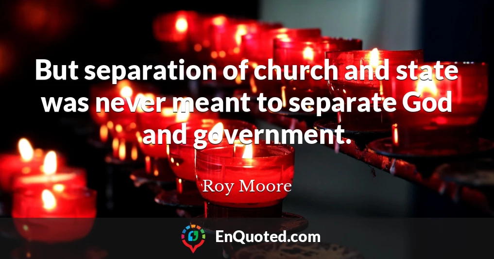 But separation of church and state was never meant to separate God and government.