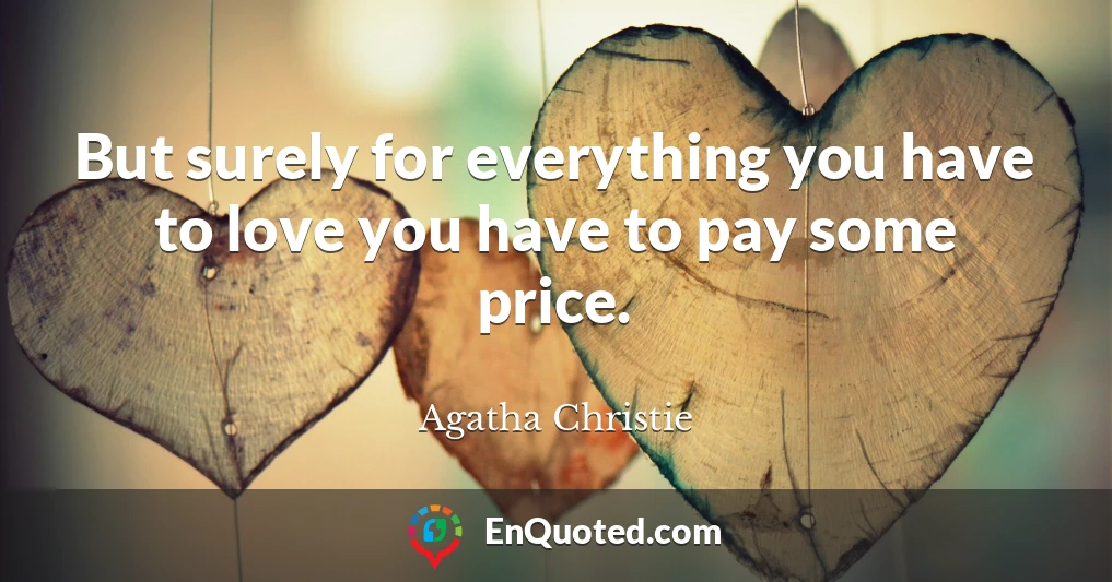 But surely for everything you have to love you have to pay some price.