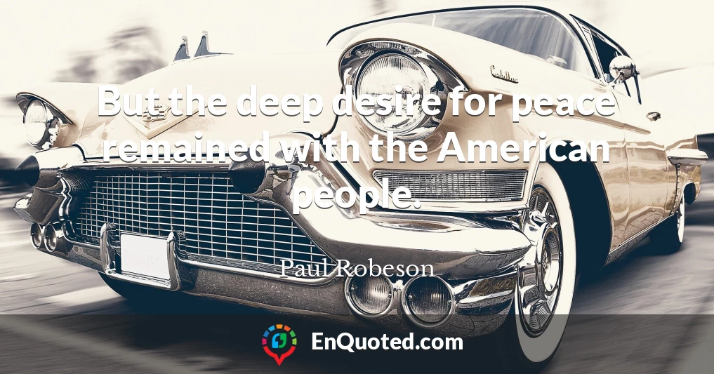 But the deep desire for peace remained with the American people.
