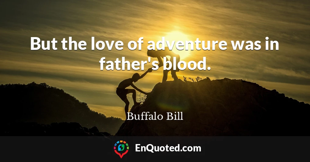 But the love of adventure was in father's blood.