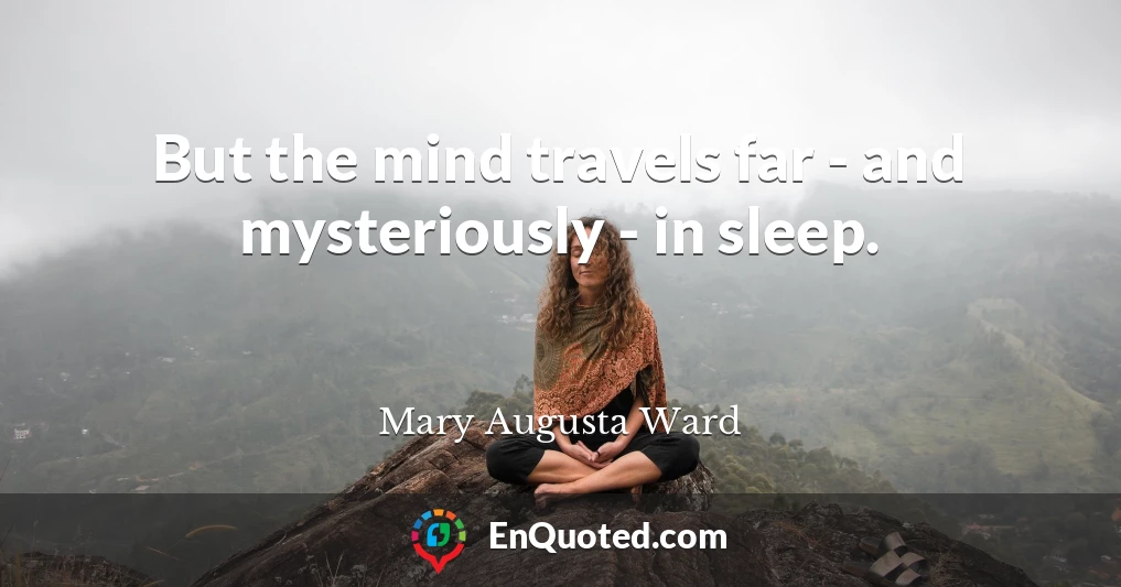 But the mind travels far - and mysteriously - in sleep.