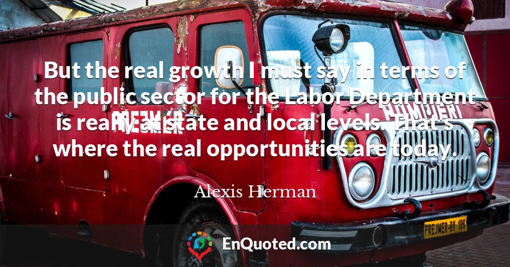 But the real growth I must say in terms of the public sector for the Labor Department is really at state and local levels. That's where the real opportunities are today.