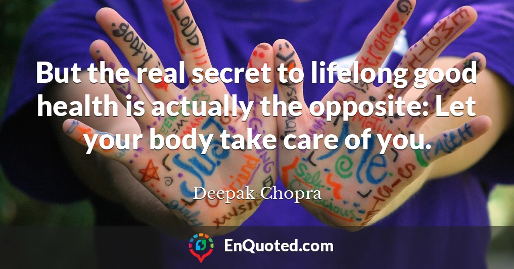 But the real secret to lifelong good health is actually the opposite: Let your body take care of you.