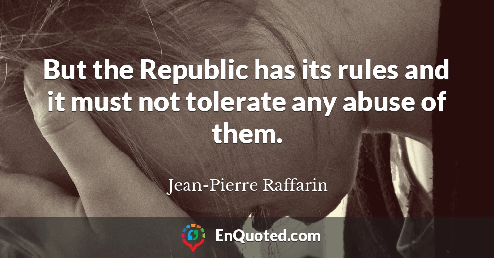 But the Republic has its rules and it must not tolerate any abuse of them.