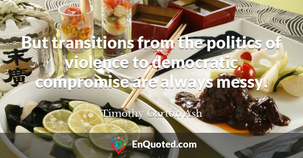 But transitions from the politics of violence to democratic compromise are always messy.