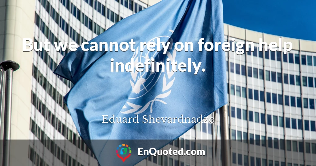 But we cannot rely on foreign help indefinitely.