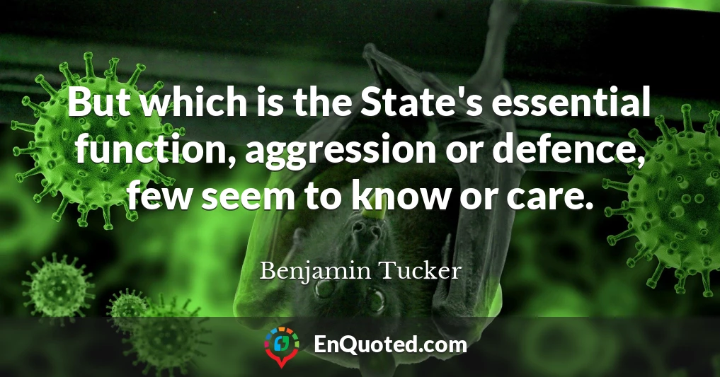 But which is the State's essential function, aggression or defence, few seem to know or care.
