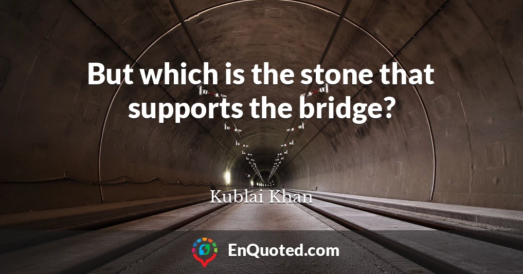 But which is the stone that supports the bridge?