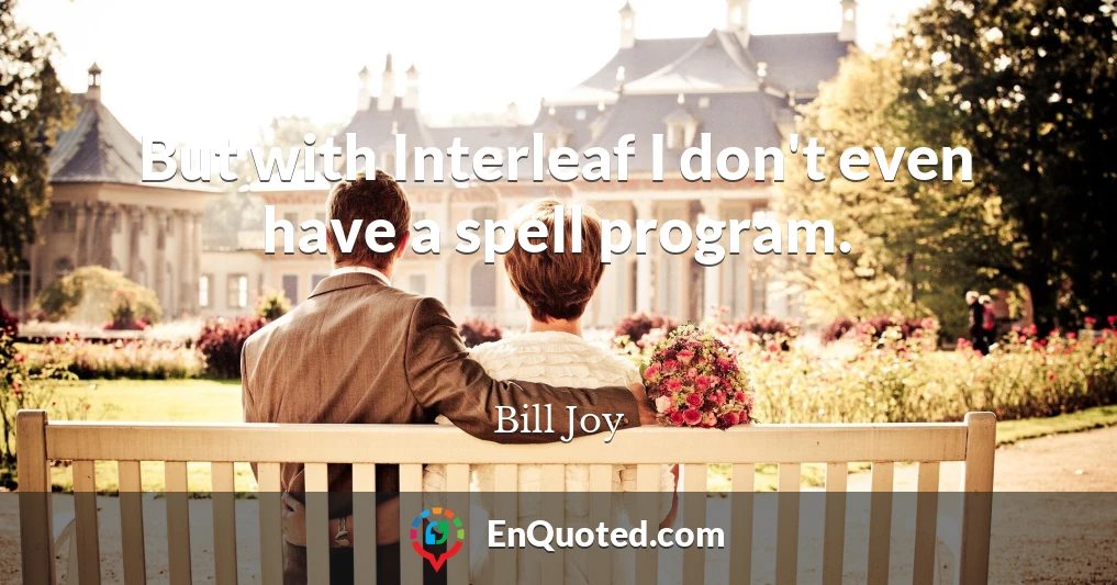 But with Interleaf I don't even have a spell program.