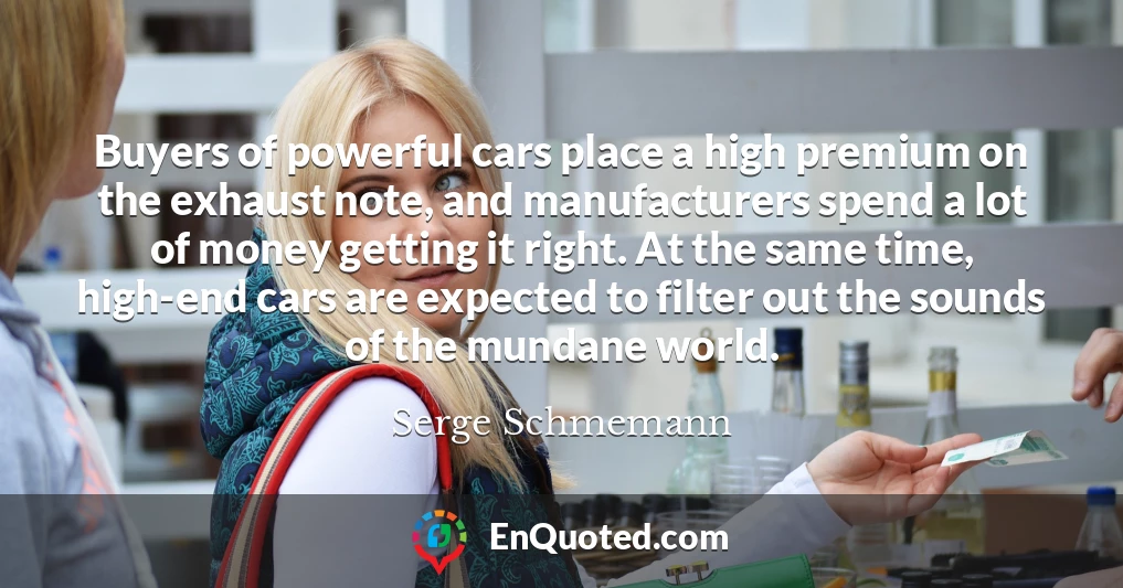 Buyers of powerful cars place a high premium on the exhaust note, and manufacturers spend a lot of money getting it right. At the same time, high-end cars are expected to filter out the sounds of the mundane world.
