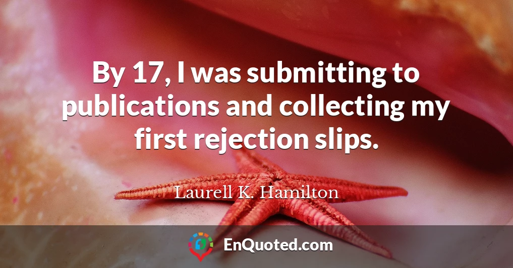By 17, I was submitting to publications and collecting my first rejection slips.
