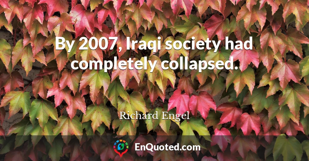 By 2007, Iraqi society had completely collapsed.