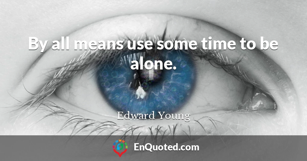 By all means use some time to be alone.