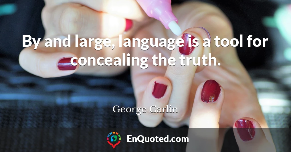 By and large, language is a tool for concealing the truth.