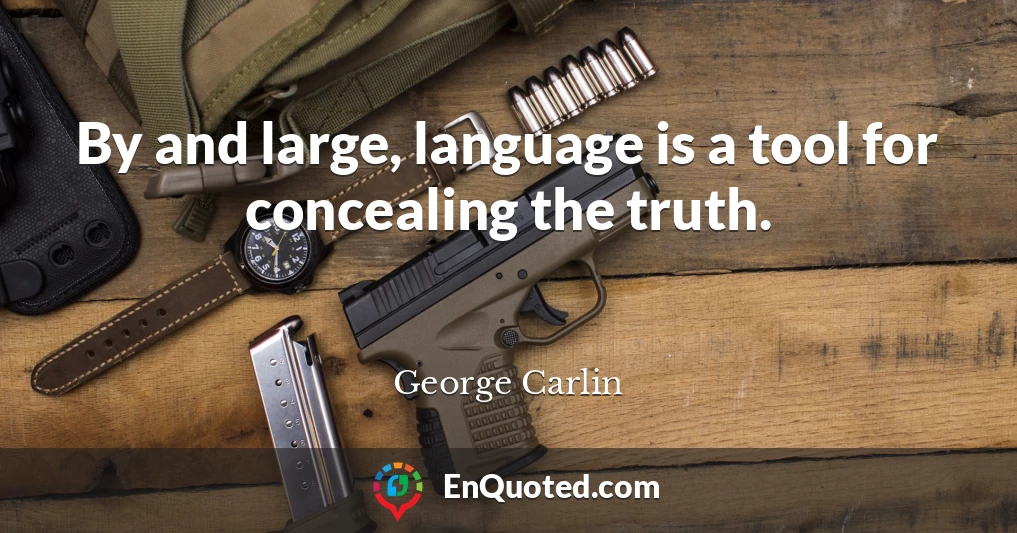 By and large, language is a tool for concealing the truth.