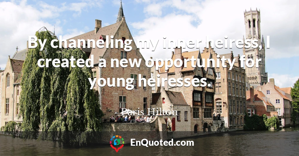 By channeling my inner heiress, I created a new opportunity for young heiresses.