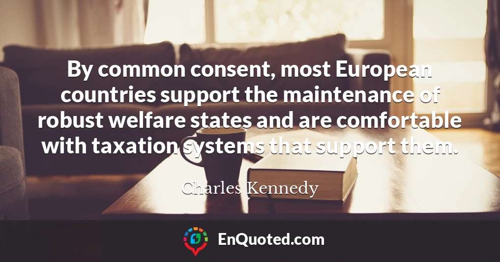By common consent, most European countries support the maintenance of robust welfare states and are comfortable with taxation systems that support them.