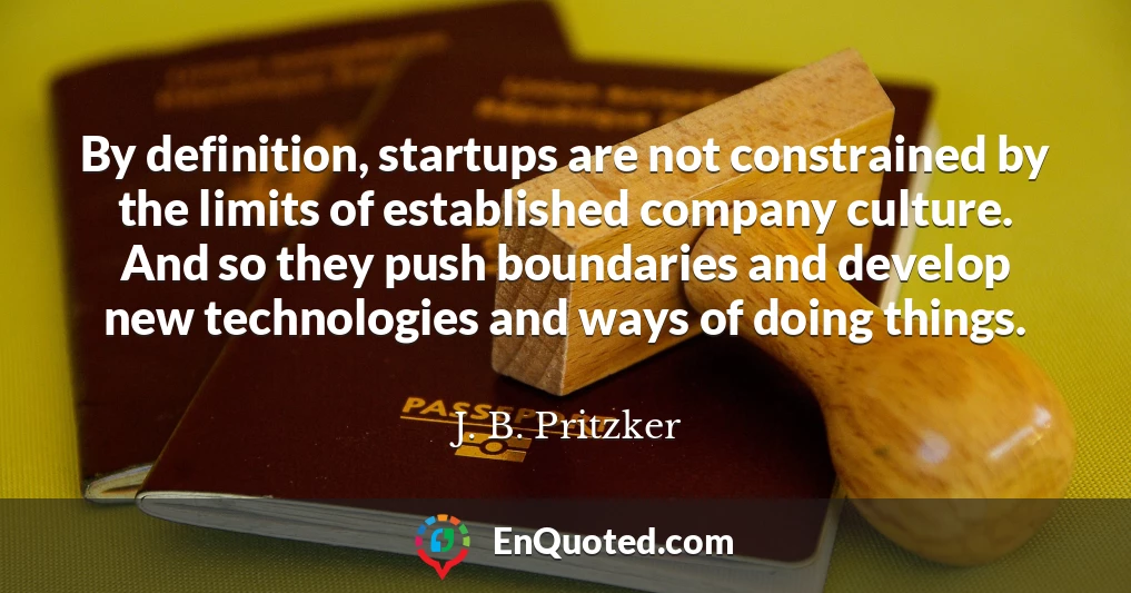 By definition, startups are not constrained by the limits of established company culture. And so they push boundaries and develop new technologies and ways of doing things.