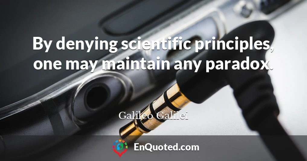 By denying scientific principles, one may maintain any paradox.