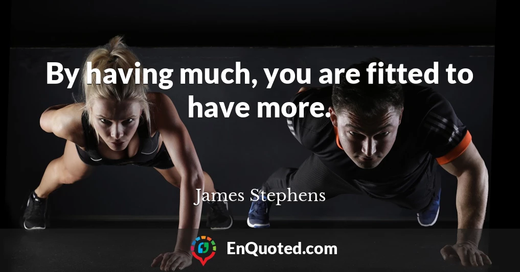 By having much, you are fitted to have more.