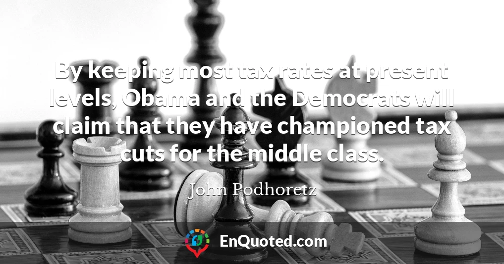 By keeping most tax rates at present levels, Obama and the Democrats will claim that they have championed tax cuts for the middle class.