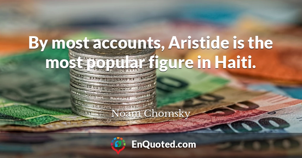 By most accounts, Aristide is the most popular figure in Haiti.