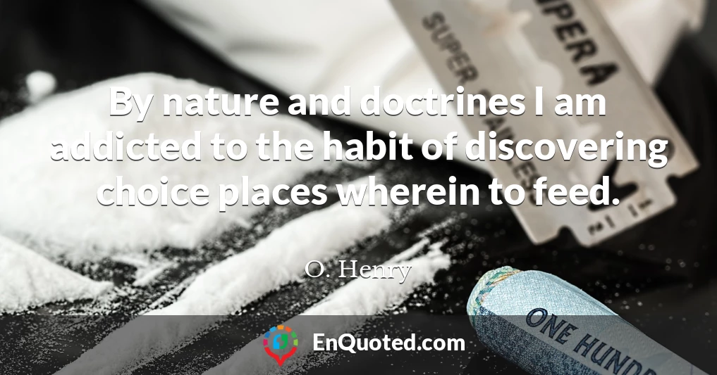 By nature and doctrines I am addicted to the habit of discovering choice places wherein to feed.