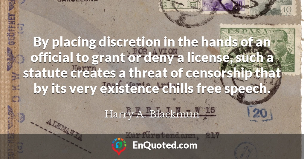 By placing discretion in the hands of an official to grant or deny a license, such a statute creates a threat of censorship that by its very existence chills free speech.
