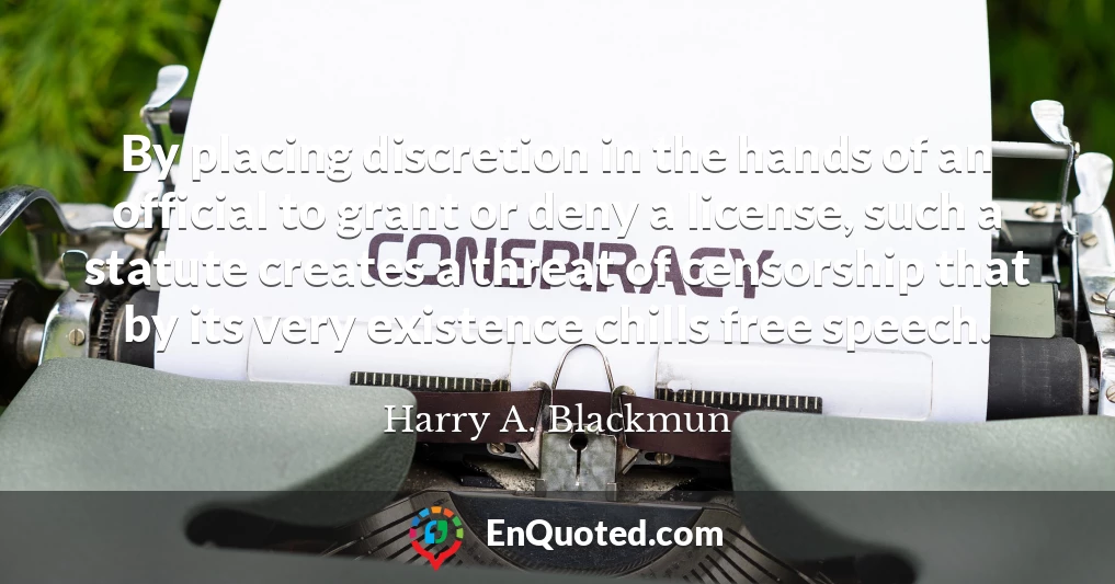 By placing discretion in the hands of an official to grant or deny a license, such a statute creates a threat of censorship that by its very existence chills free speech.