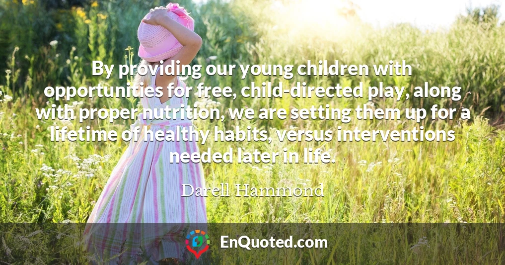 By providing our young children with opportunities for free, child-directed play, along with proper nutrition, we are setting them up for a lifetime of healthy habits, versus interventions needed later in life.