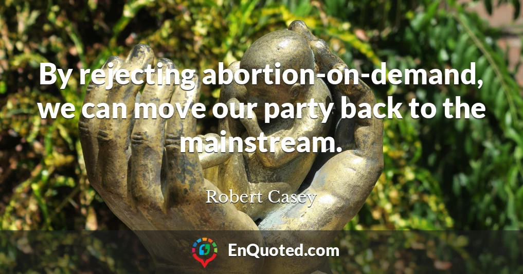 By rejecting abortion-on-demand, we can move our party back to the mainstream.