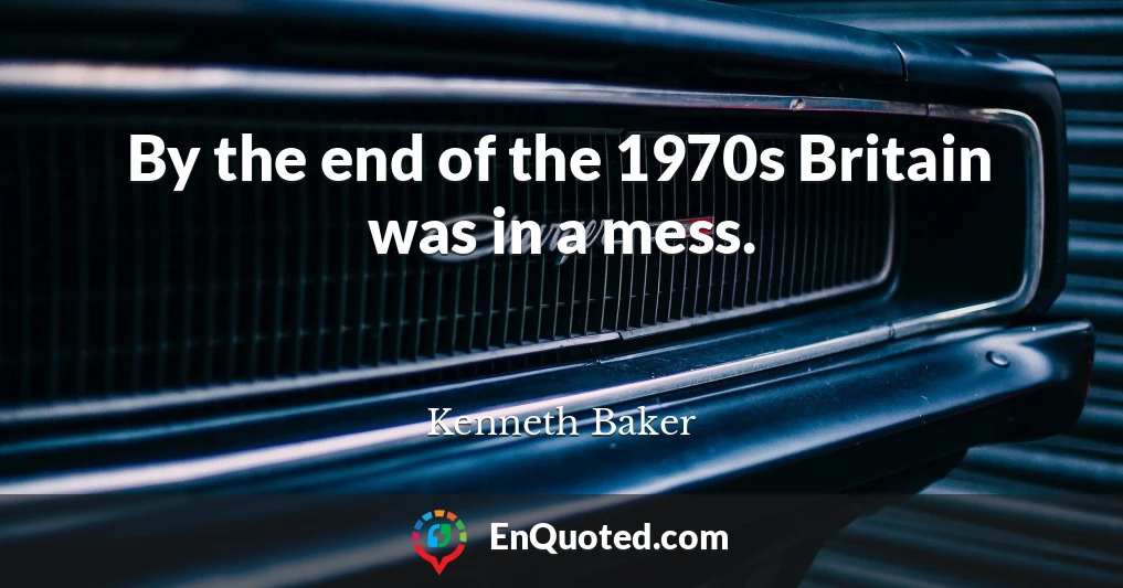 By the end of the 1970s Britain was in a mess.