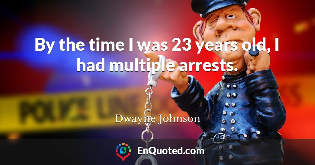 By the time I was 23 years old, I had multiple arrests.