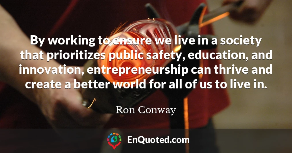 By working to ensure we live in a society that prioritizes public safety, education, and innovation, entrepreneurship can thrive and create a better world for all of us to live in.