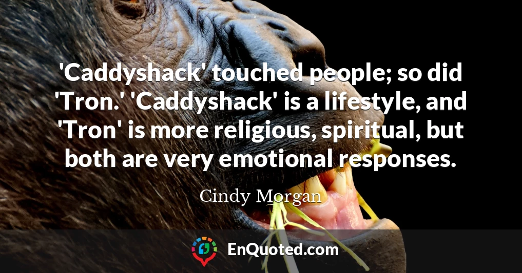 'Caddyshack' touched people; so did 'Tron.' 'Caddyshack' is a lifestyle, and 'Tron' is more religious, spiritual, but both are very emotional responses.
