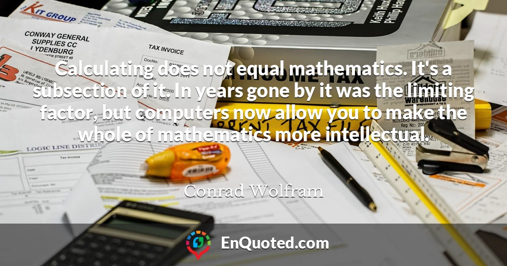 Calculating does not equal mathematics. It's a subsection of it. In years gone by it was the limiting factor, but computers now allow you to make the whole of mathematics more intellectual.