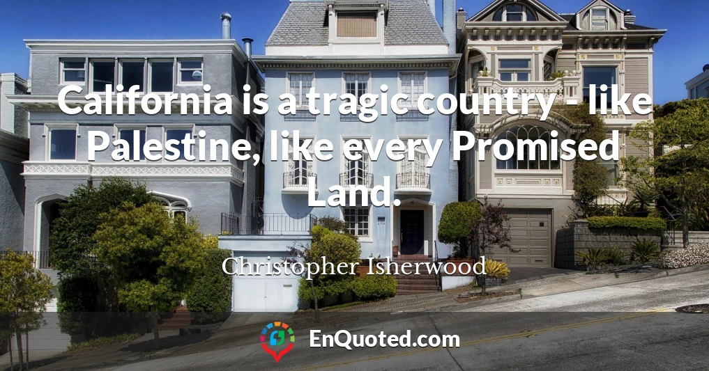 California is a tragic country - like Palestine, like every Promised Land.
