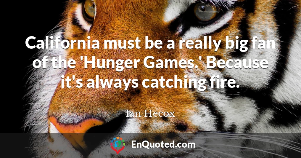 California must be a really big fan of the 'Hunger Games.' Because it's always catching fire.