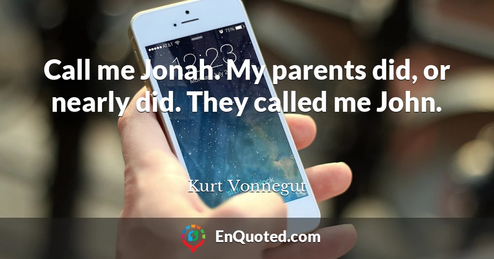 Call me Jonah. My parents did, or nearly did. They called me John.
