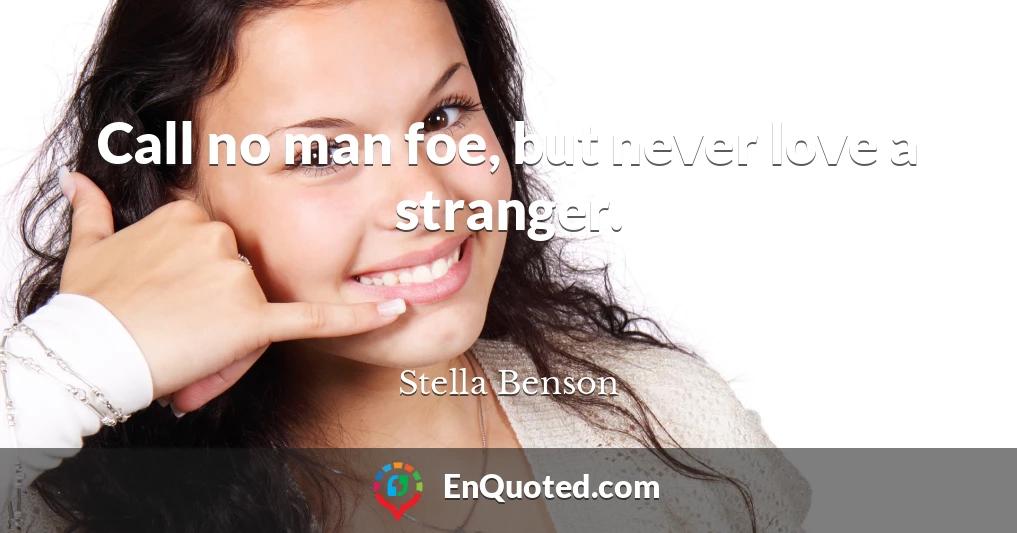 Call no man foe, but never love a stranger.