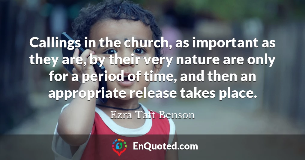 Callings in the church, as important as they are, by their very nature are only for a period of time, and then an appropriate release takes place.