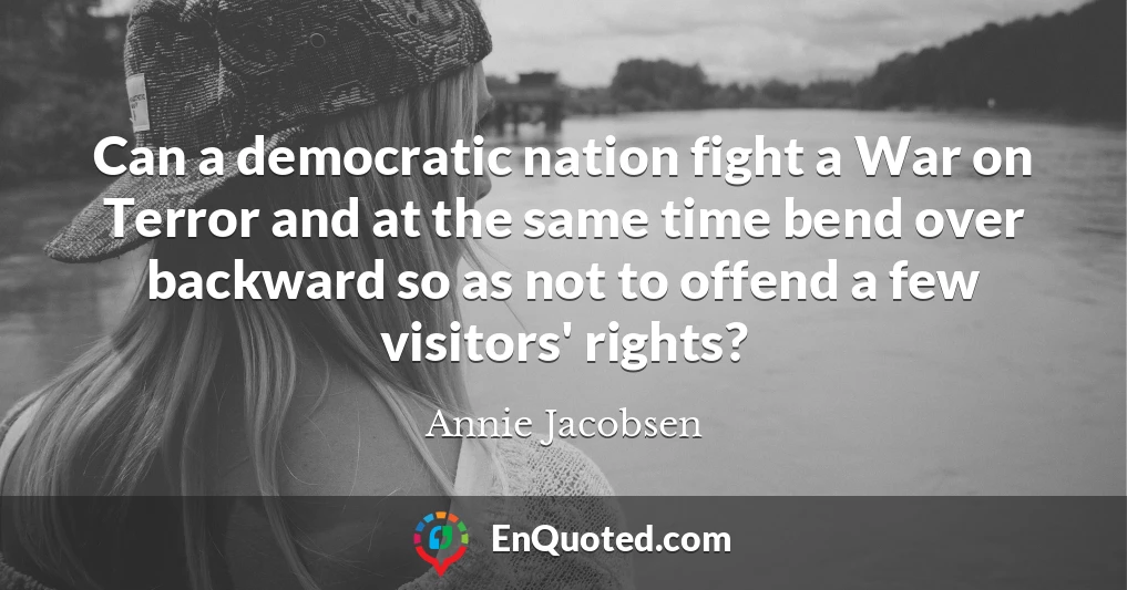 Can a democratic nation fight a War on Terror and at the same time bend over backward so as not to offend a few visitors' rights?