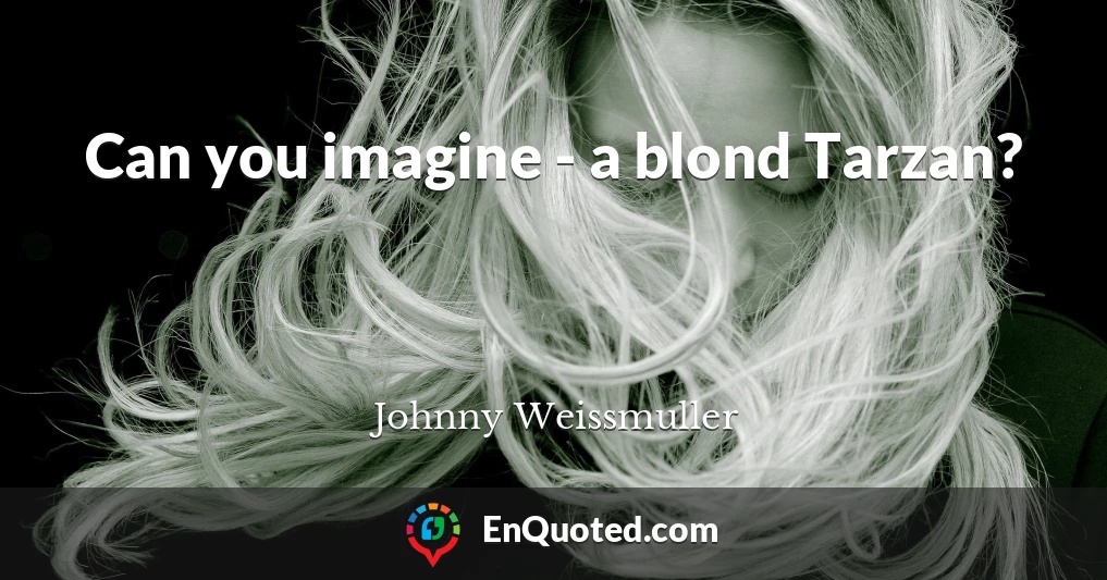Can you imagine - a blond Tarzan?