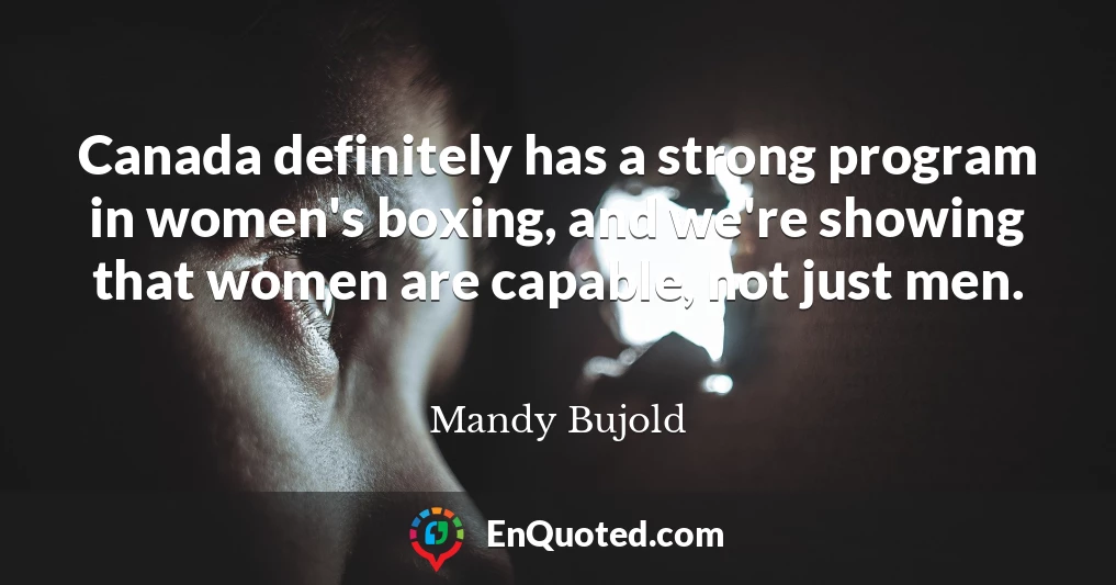Canada definitely has a strong program in women's boxing, and we're showing that women are capable, not just men.
