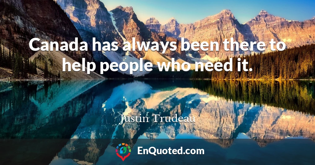 Canada has always been there to help people who need it.