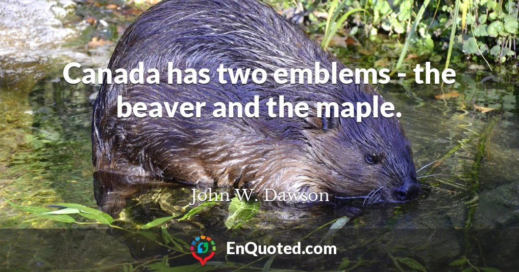 Canada has two emblems - the beaver and the maple.