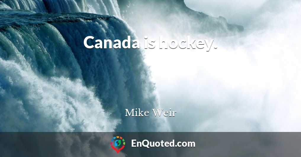 Canada is hockey.