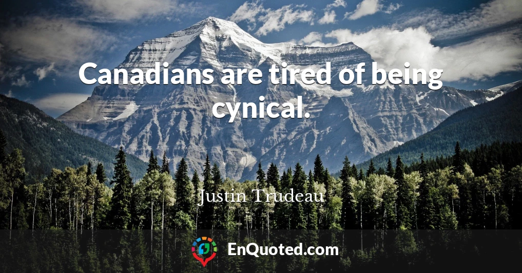 Canadians are tired of being cynical.