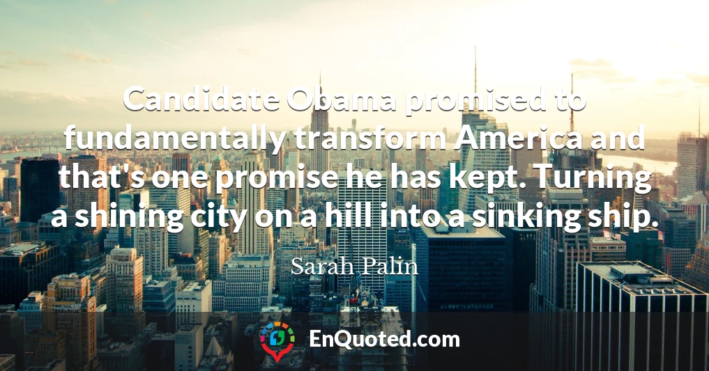 Candidate Obama promised to fundamentally transform America and that's one promise he has kept. Turning a shining city on a hill into a sinking ship.