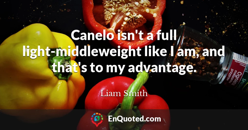 Canelo isn't a full light-middleweight like I am, and that's to my advantage.